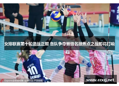 女排联赛第十轮激战正酣 各队争夺晋级名额焦点之战即将打响